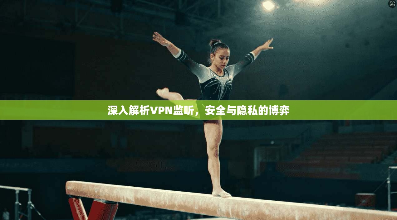 深入解析VPN监听，安全与隐私的博弈