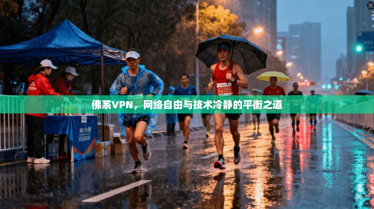佛系VPN,网络自由与技术冷静的平衡之道 佛系VPN,网络自由与技术冷静的平衡之道