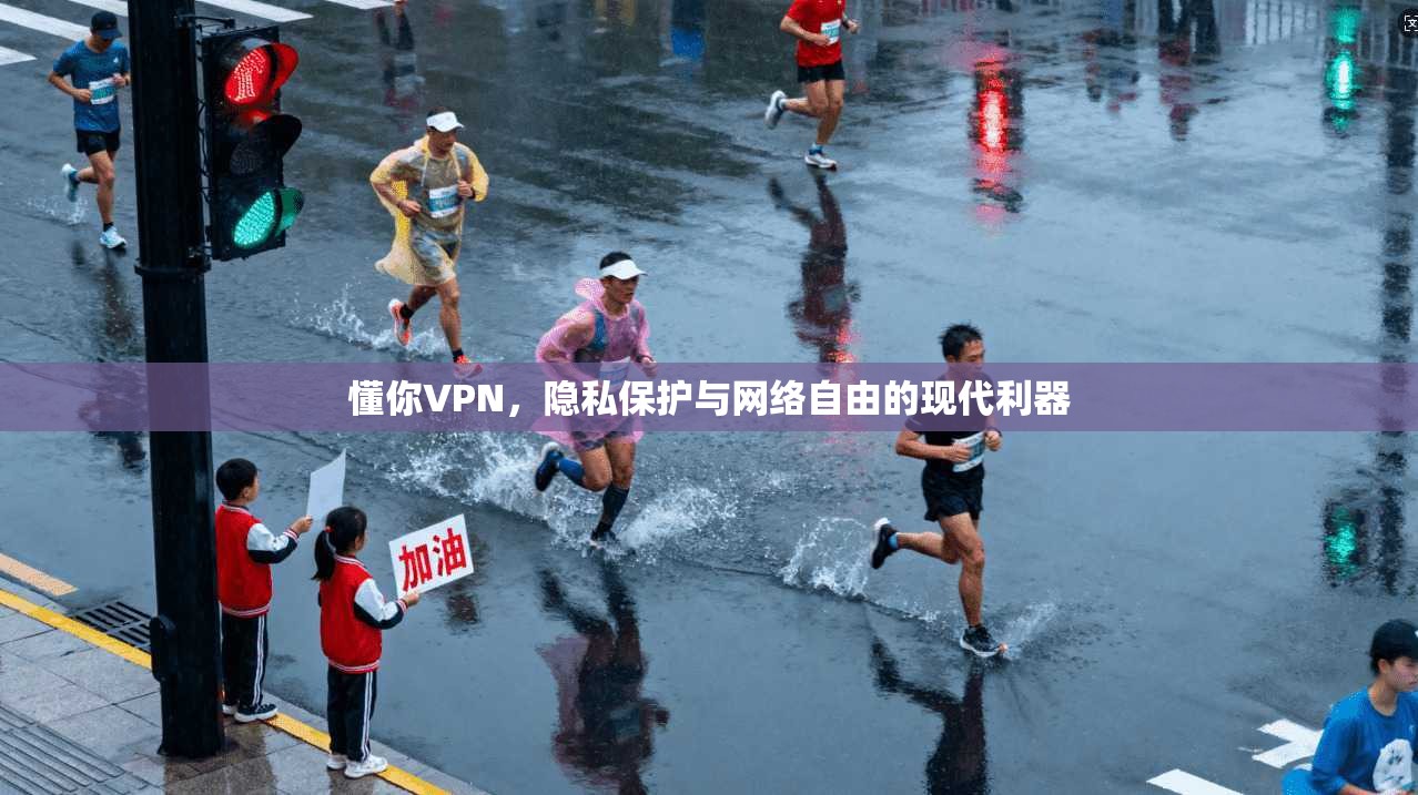 懂你VPN,隐私保护与网络自由的现代利器 懂你VPN,隐私保护与网络自由的现代利器
