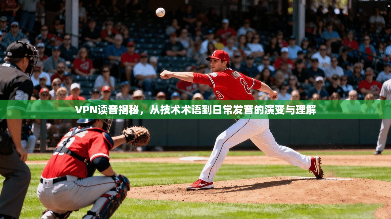 VPN读音揭秘，从技术术语到日常发音的演变与理解