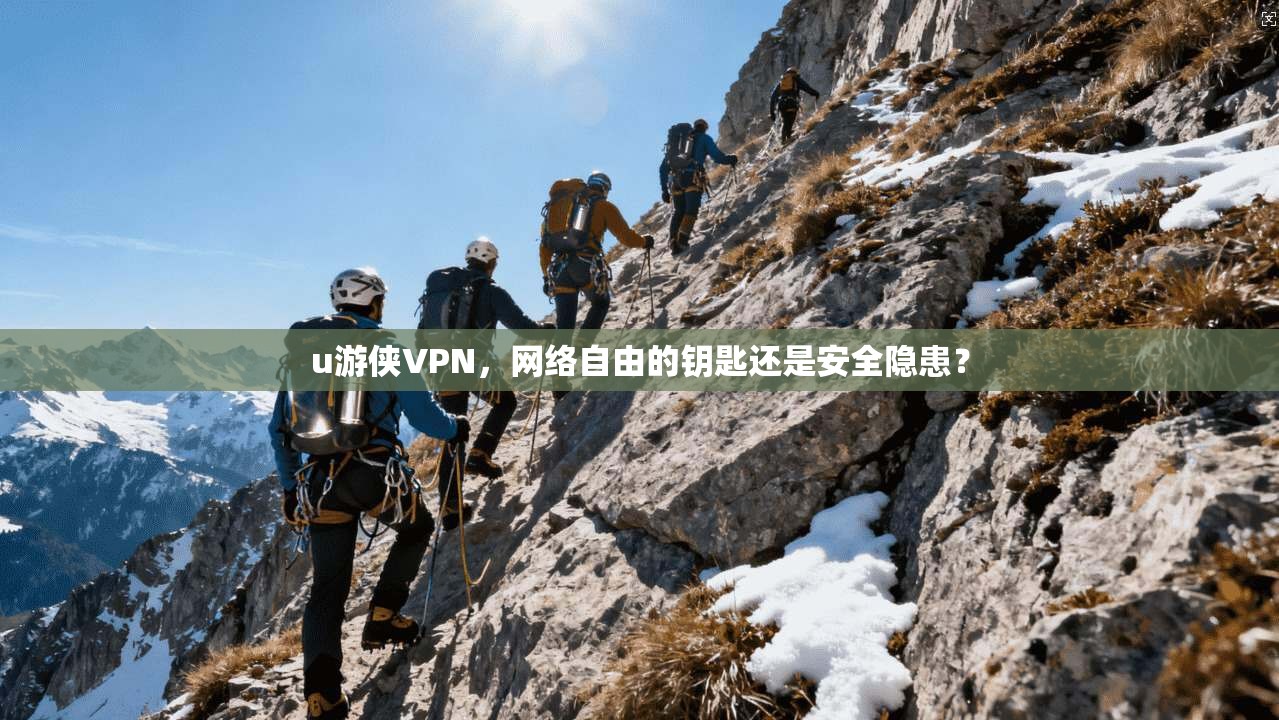 u游侠VPN，网络自由的钥匙还是安全隐患？