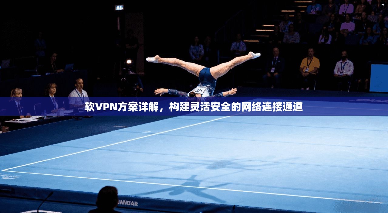 软VPN方案详解，构建灵活安全的网络连接通道