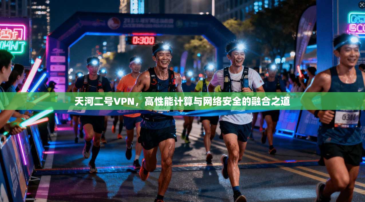 天河二号VPN，高性能计算与网络安全的融合之道