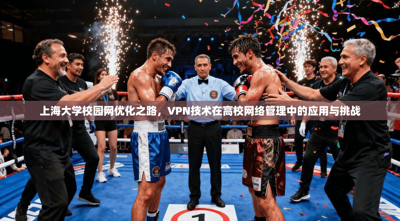 上海大学校园网优化之路，VPN技术在高校网络管理中的应用与挑战