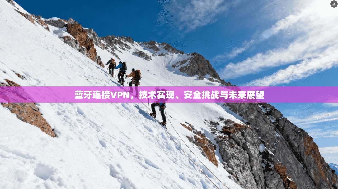 蓝牙连接VPN，技术实现、安全挑战与未来展望