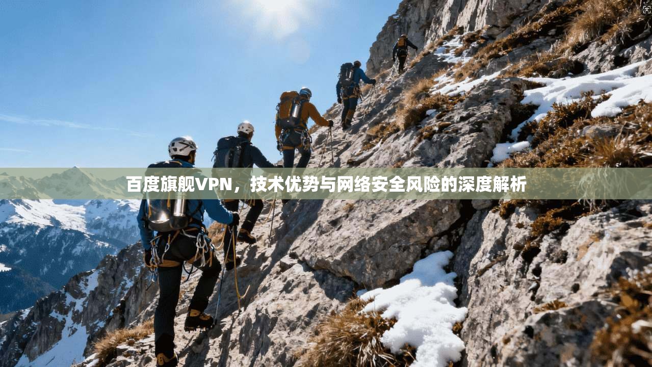 百度旗舰VPN，技术优势与网络安全风险的深度解析