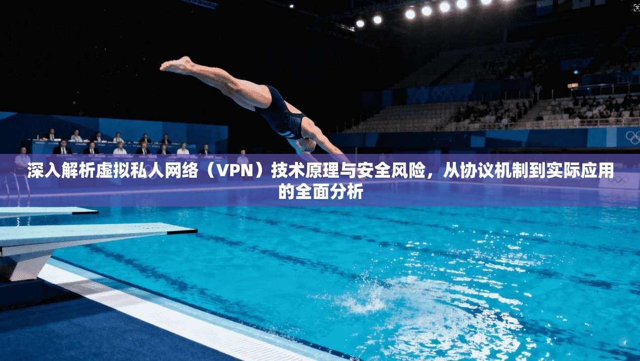 深入解析虚拟私人网络（VPN）技术原理与安全风险，从协议机制到实际应用的全面分析