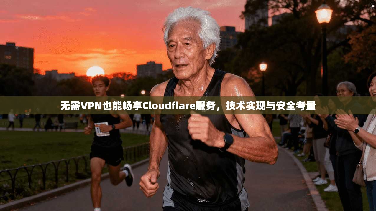 无需VPN也能畅享Cloudflare服务,技术实现与安全考量 无需VPN也能畅享Cloudflare服务,技术实现与安全考量