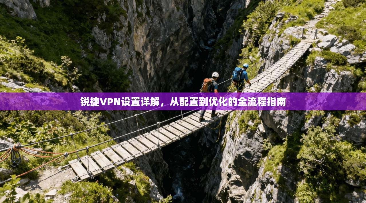 锐捷VPN设置详解，从配置到优化的全流程指南