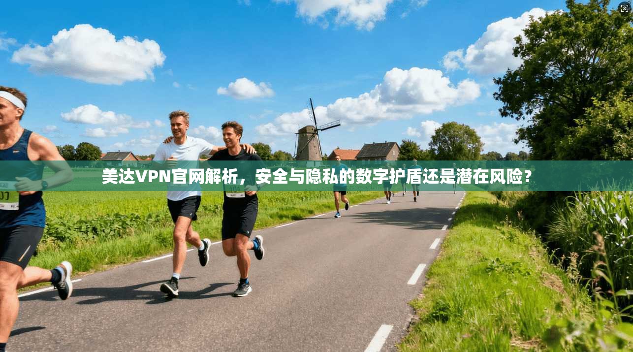 美达VPN官网解析，安全与隐私的数字护盾还是潜在风险？