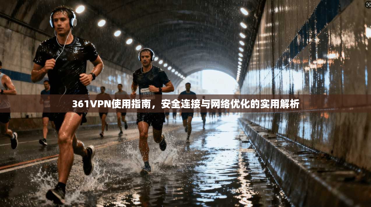 361VPN使用指南，安全连接与网络优化的实用解析