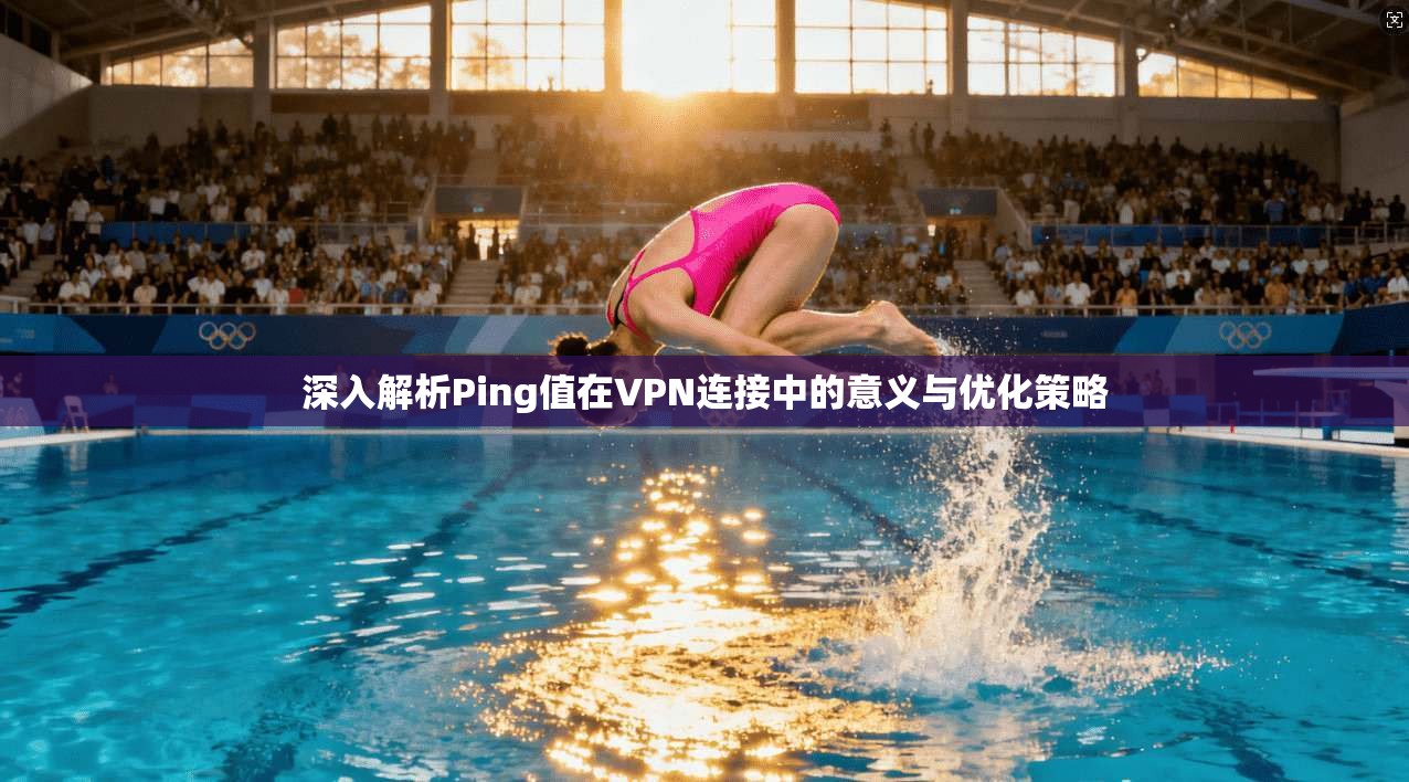 深入解析Ping值在VPN连接中的意义与优化策略