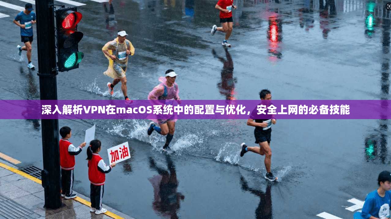 深入解析VPN在macOS系统中的配置与优化，安全上网的必备技能