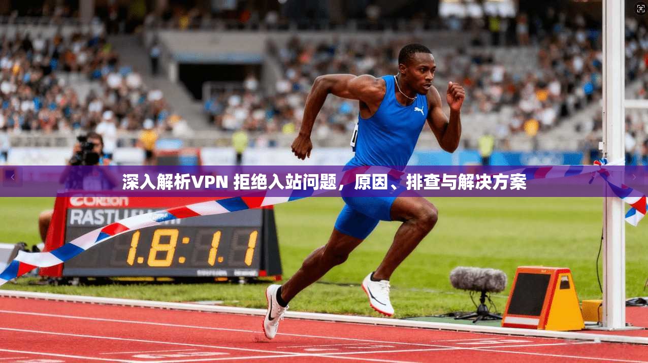 深入解析VPN 拒绝入站问题，原因、排查与解决方案