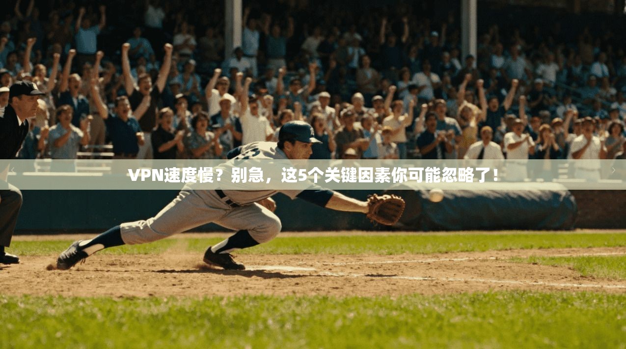 VPN速度慢？别急，这5个关键因素你可能忽略了！