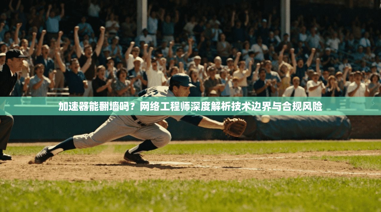 加速器能翻墙吗？网络工程师深度解析技术边界与合规风险