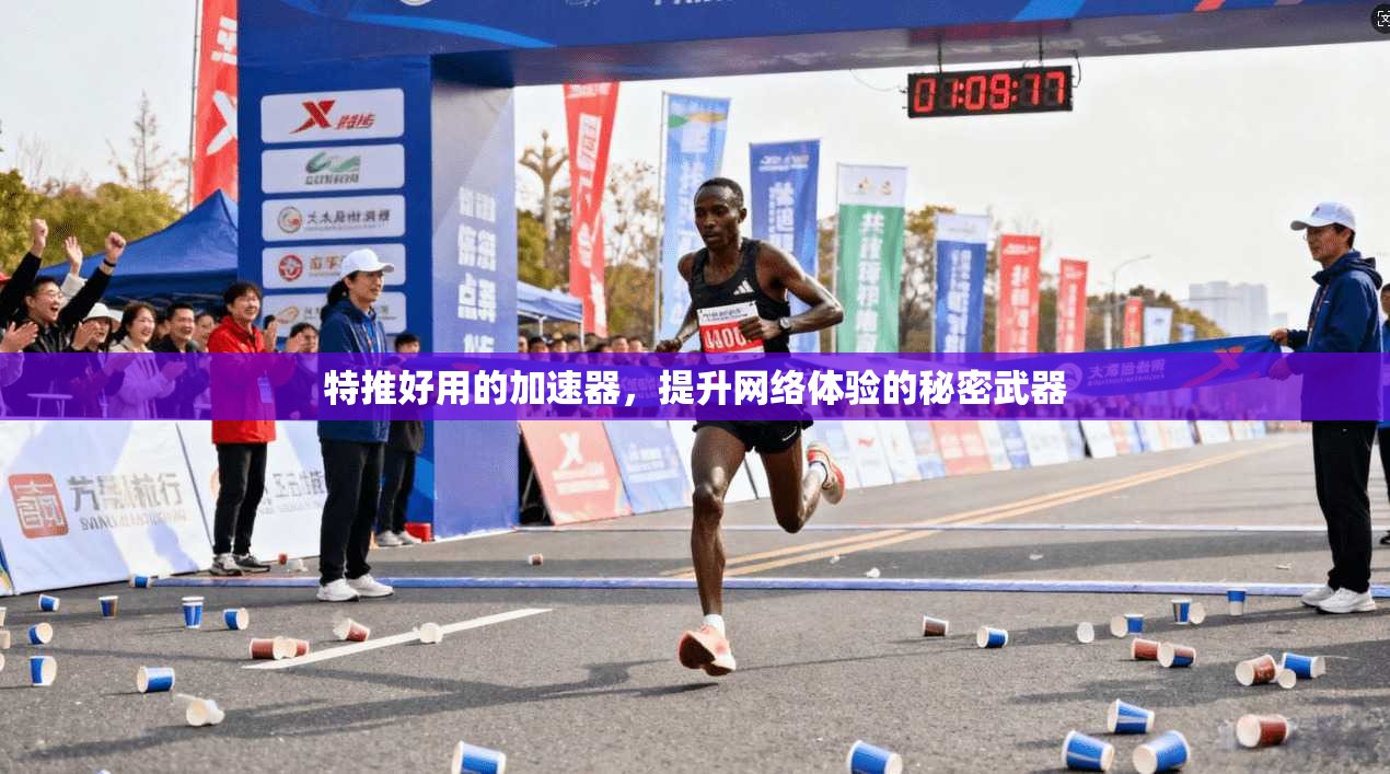 特推好用的加速器，提升网络体验的秘密武器