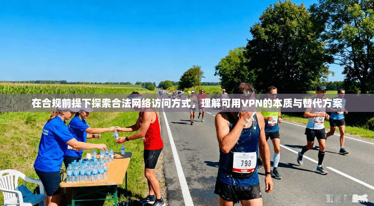 在合规前提下探索合法网络访问方式，理解可用VPN的本质与替代方案