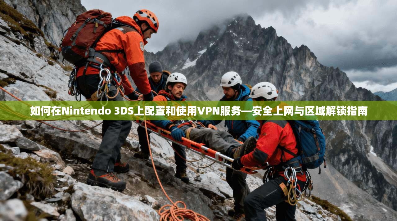 如何在Nintendo 3DS上配置和使用VPN服务—安全上网与区域解锁指南