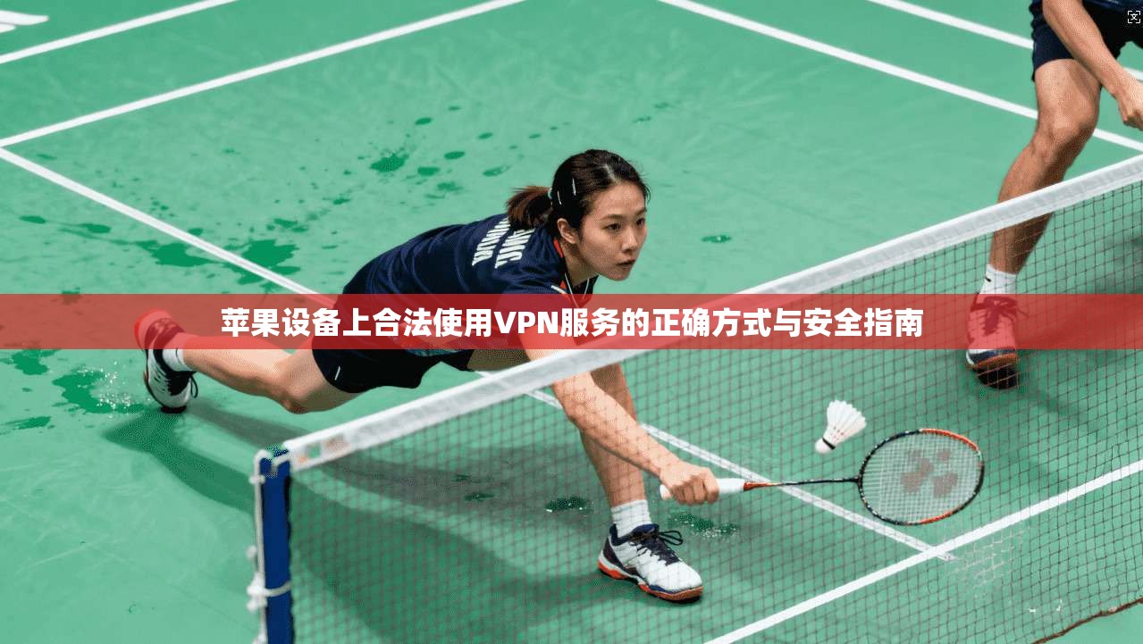苹果设备上合法使用VPN服务的正确方式与安全指南