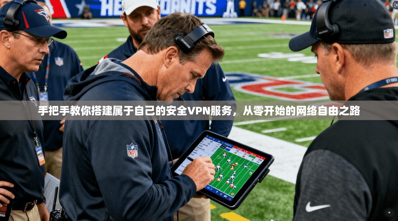 手把手教你搭建属于自己的安全VPN服务，从零开始的网络自由之路