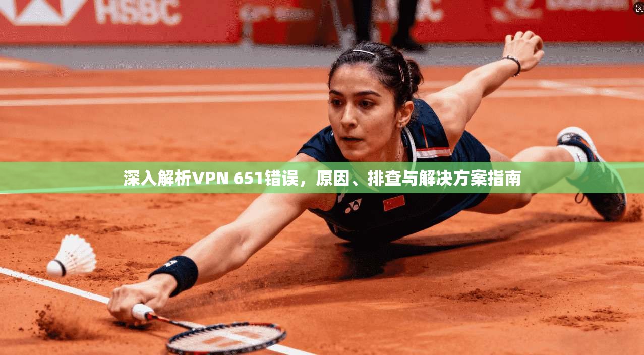 深入解析VPN 651错误，原因、排查与解决方案指南