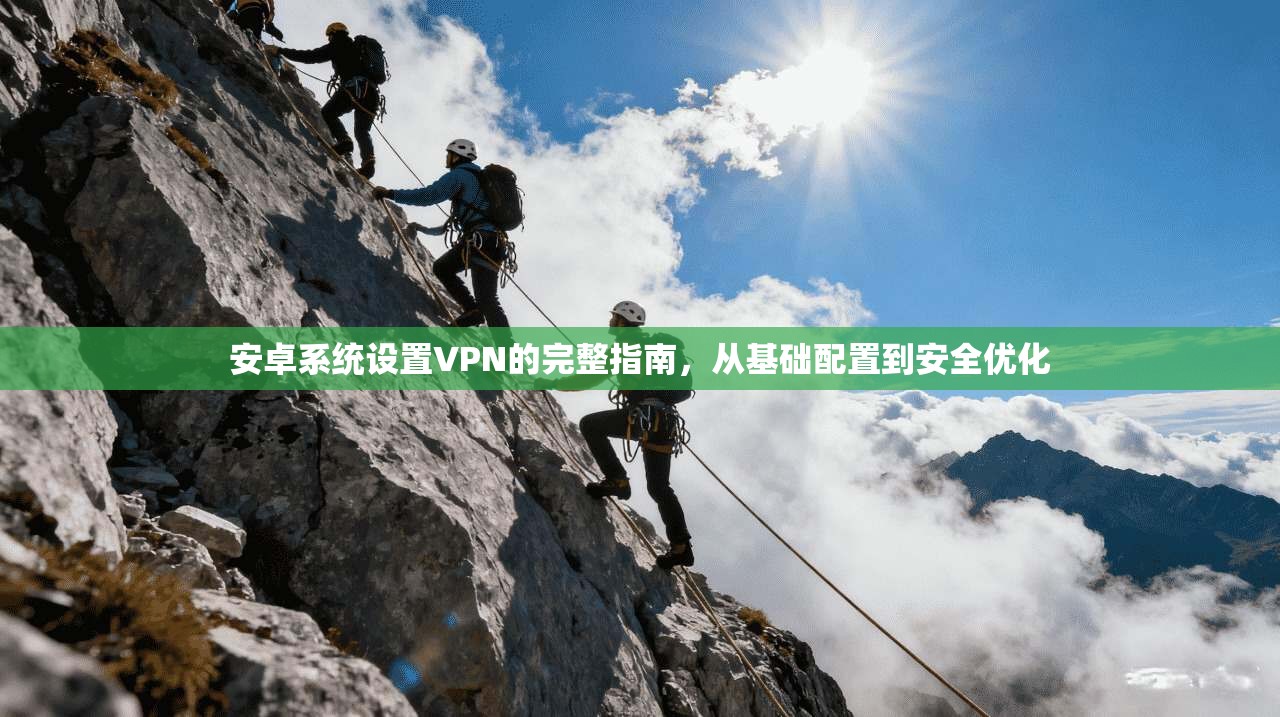 安卓系统设置VPN的完整指南，从基础配置到安全优化