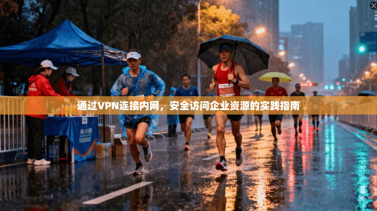 通过VPN连接内网，安全访问企业资源的实践指南