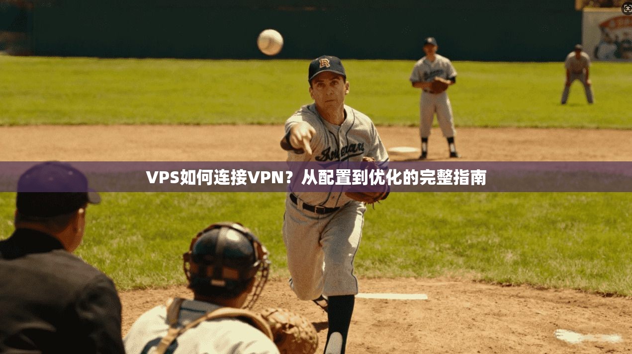 VPS如何连接VPN？从配置到优化的完整指南