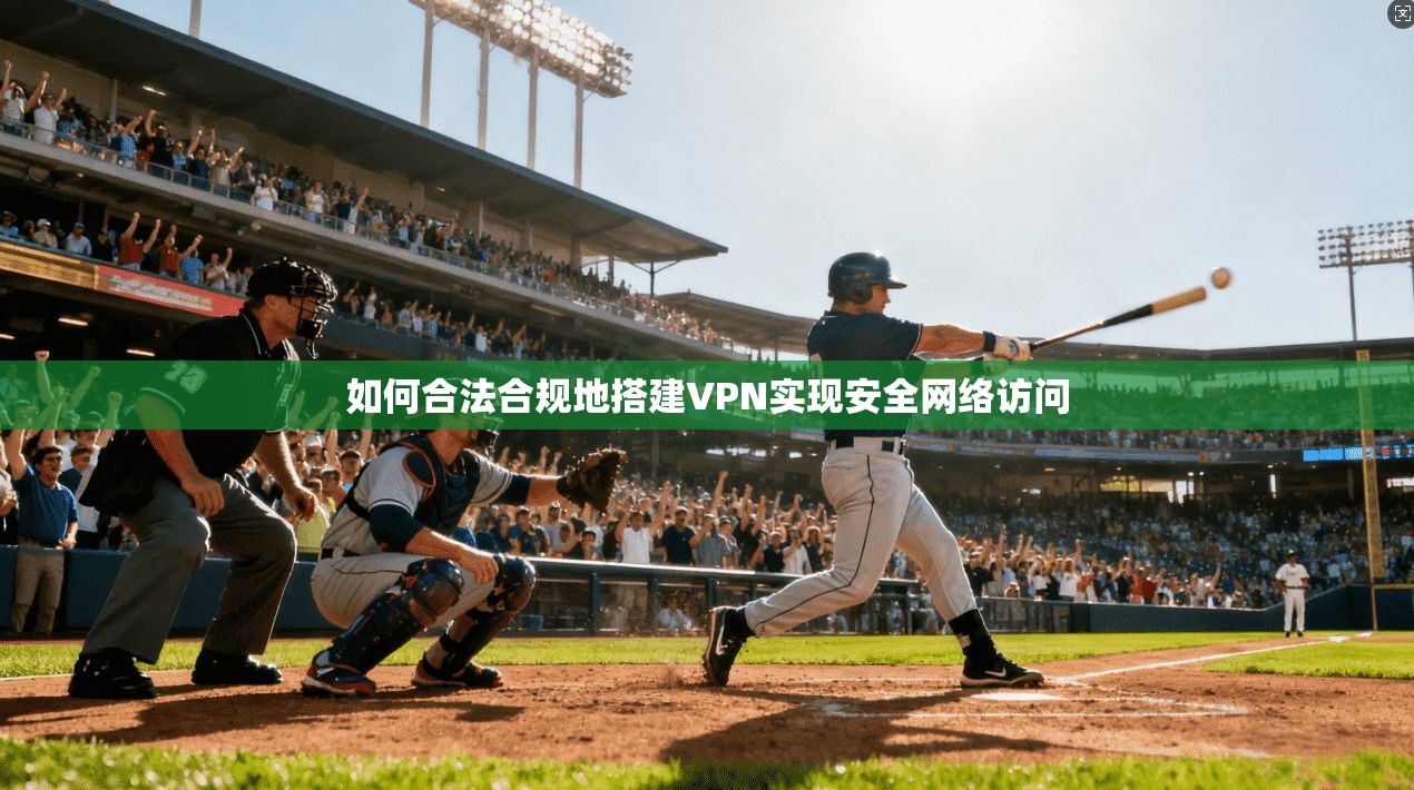 如何合法合规地搭建VPN实现安全网络访问