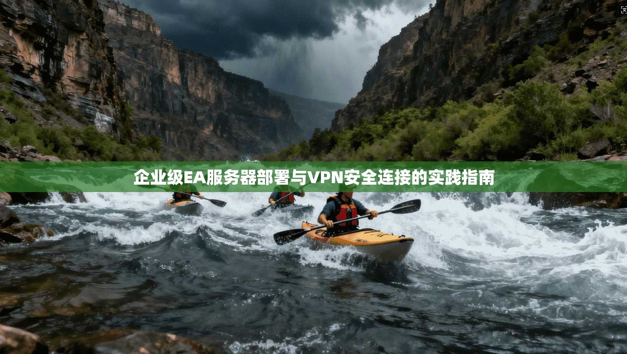 企业级EA服务器部署与VPN安全连接的实践指南