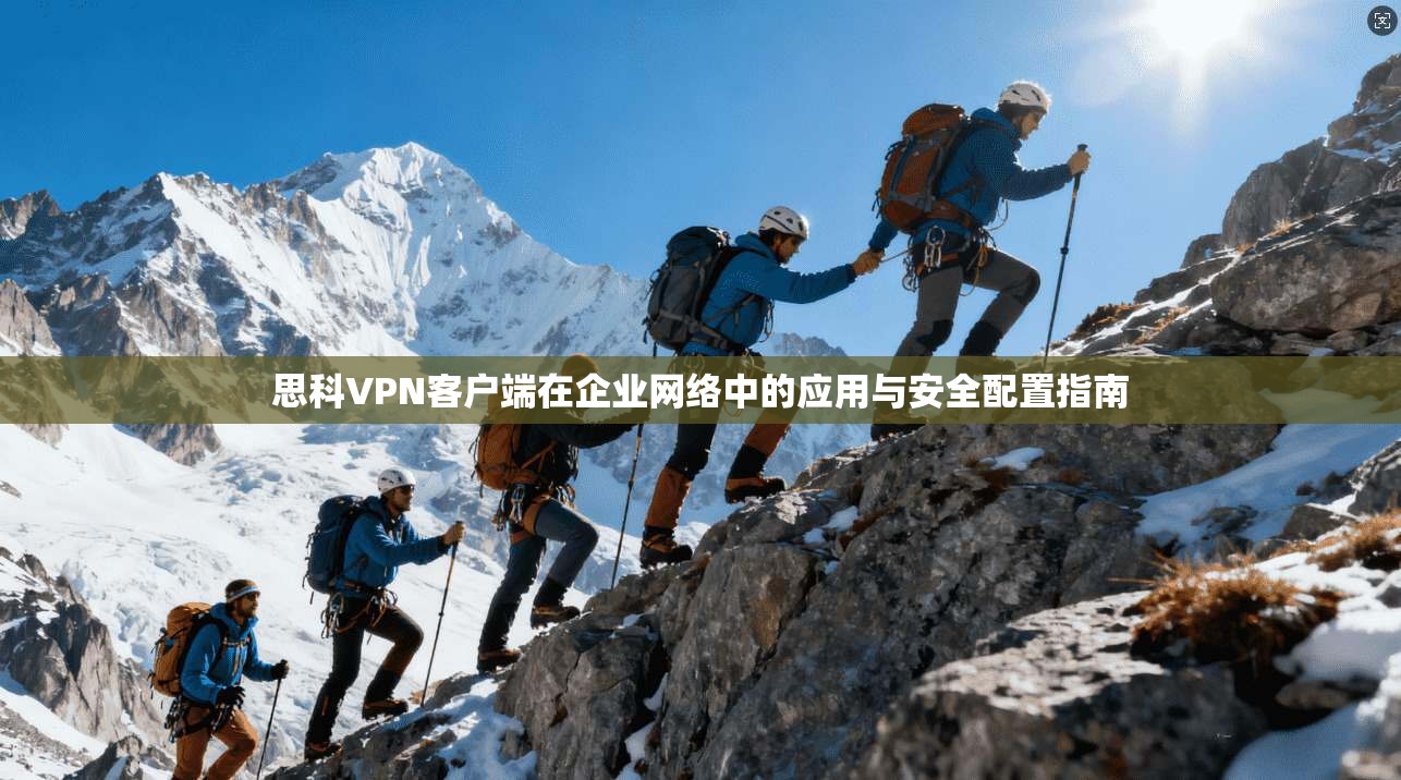 思科VPN客户端在企业网络中的应用与安全配置指南