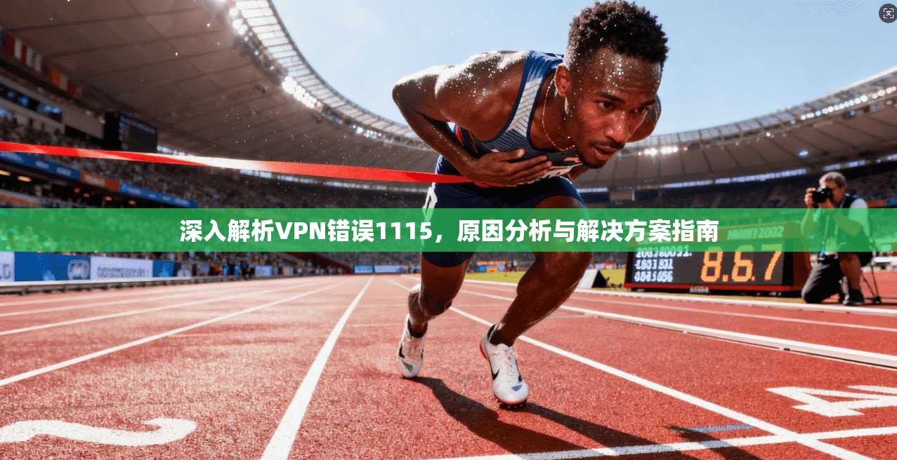 深入解析VPN错误1115，原因分析与解决方案指南