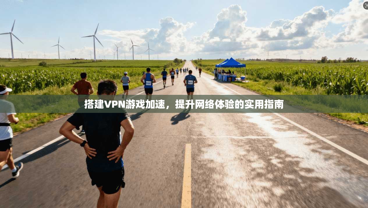 搭建VPN游戏加速，提升网络体验的实用指南