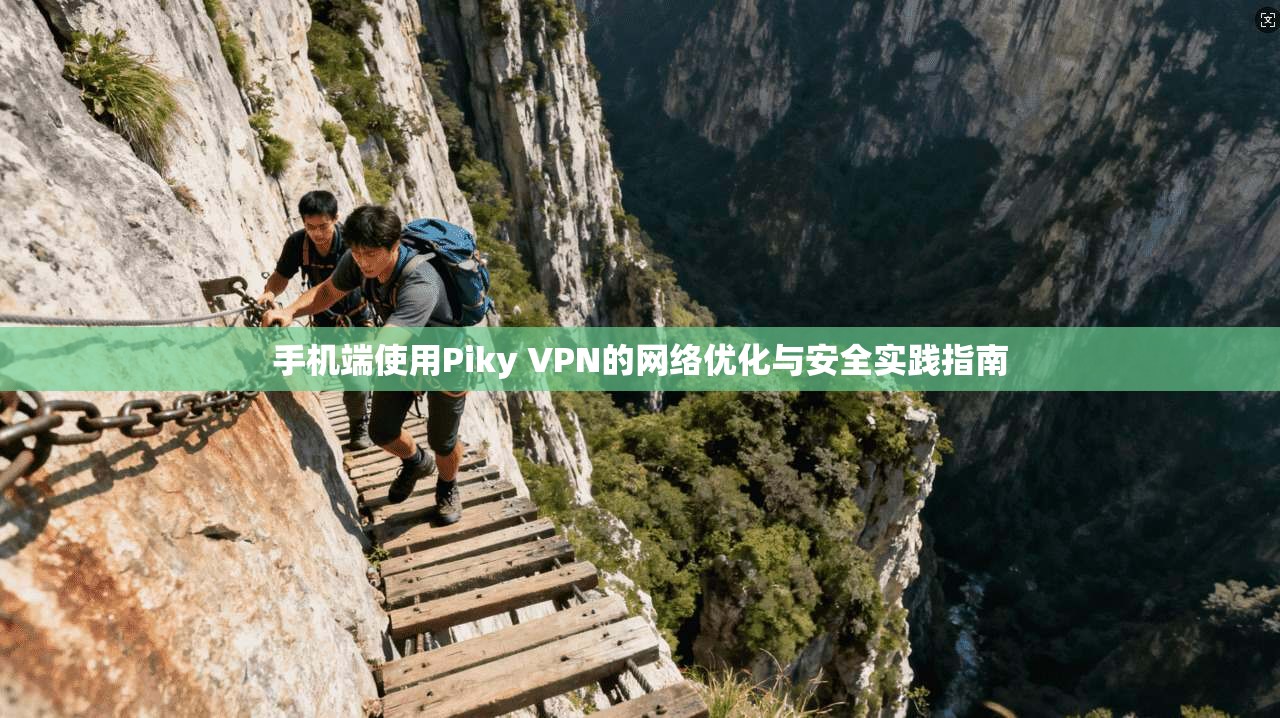 手机端使用Piky VPN的网络优化与安全实践指南