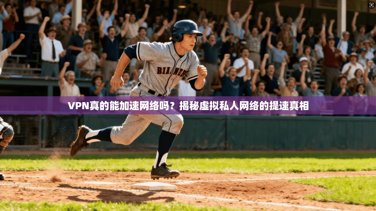 VPN真的能加速网络吗？揭秘虚拟私人网络的提速真相