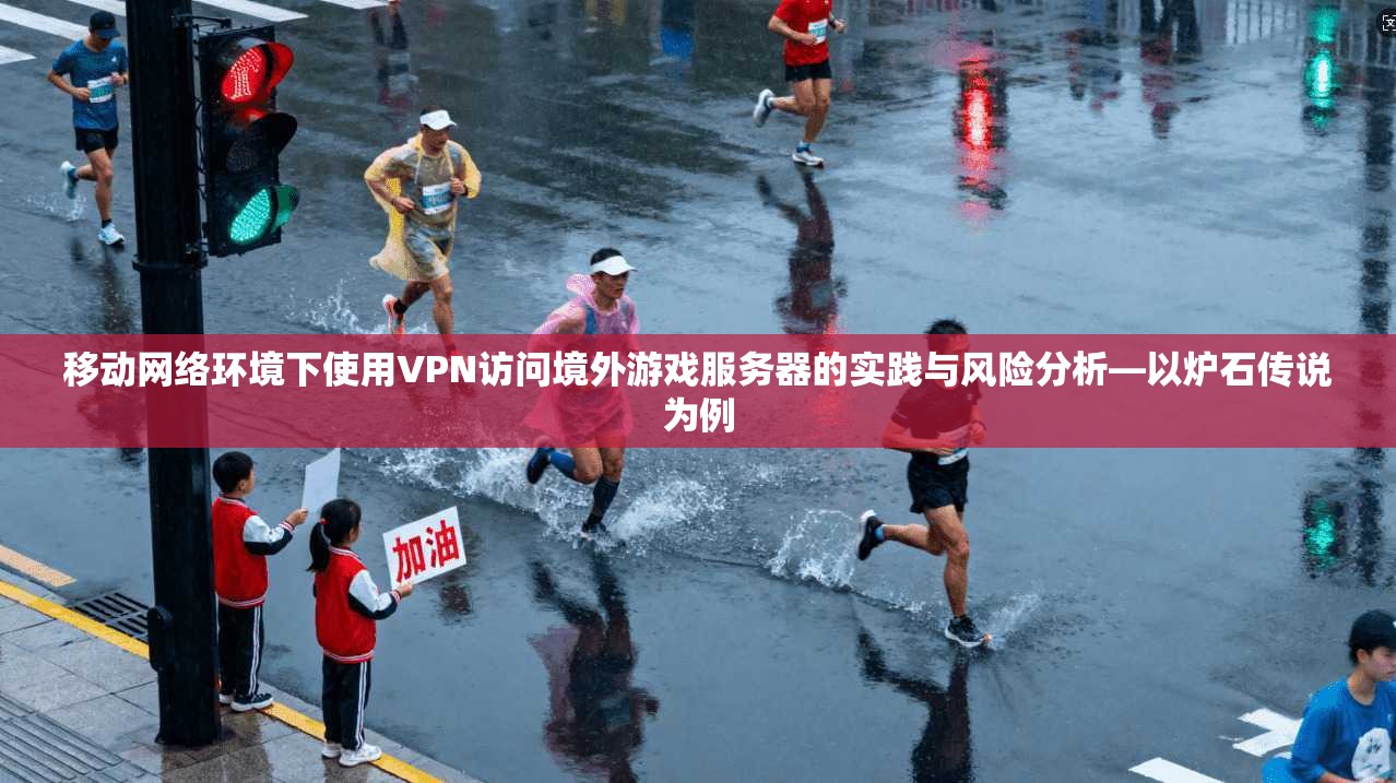 移动网络环境下使用VPN访问境外游戏服务器的实践与风险分析—以炉石传说为例