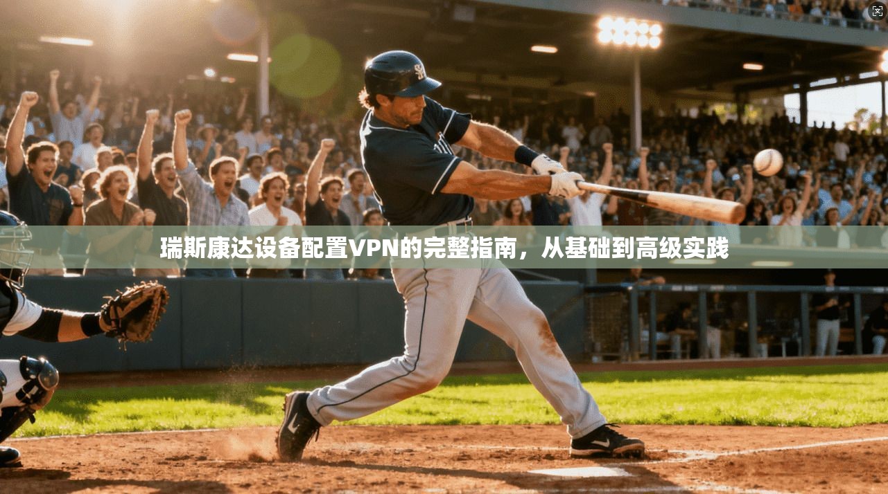 瑞斯康达设备配置VPN的完整指南，从基础到高级实践