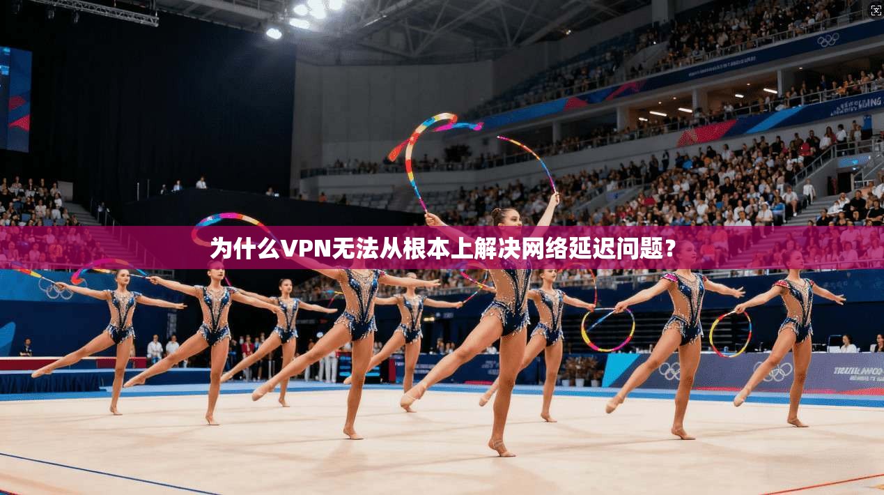 为什么VPN无法从根本上解决网络延迟问题？