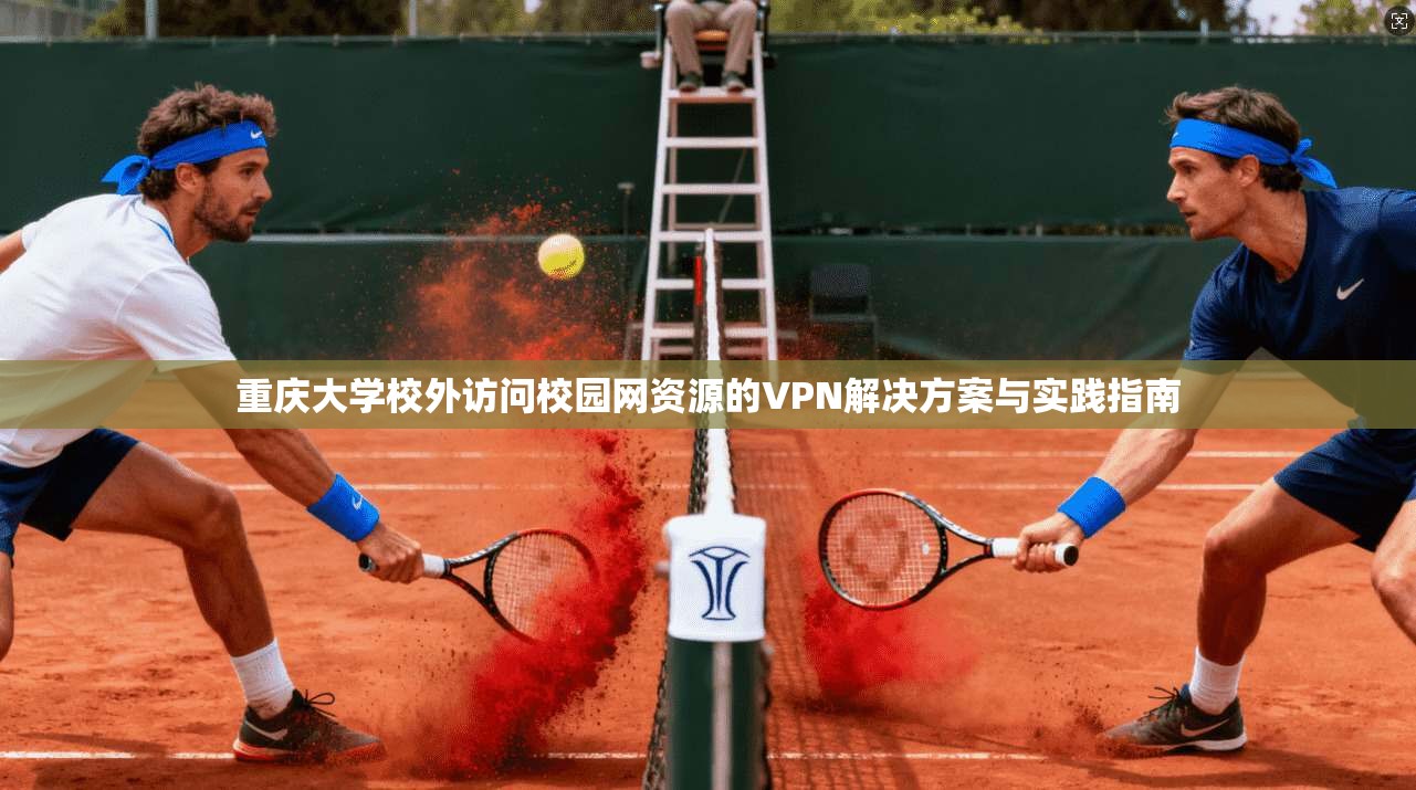 重庆大学校外访问校园网资源的VPN解决方案与实践指南