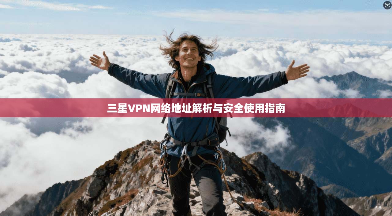 三星VPN网络地址解析与安全使用指南