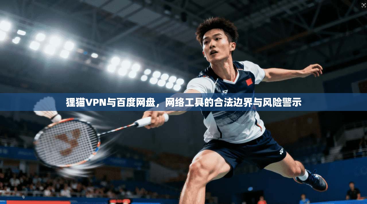 狸猫VPN与百度网盘，网络工具的合法边界与风险警示