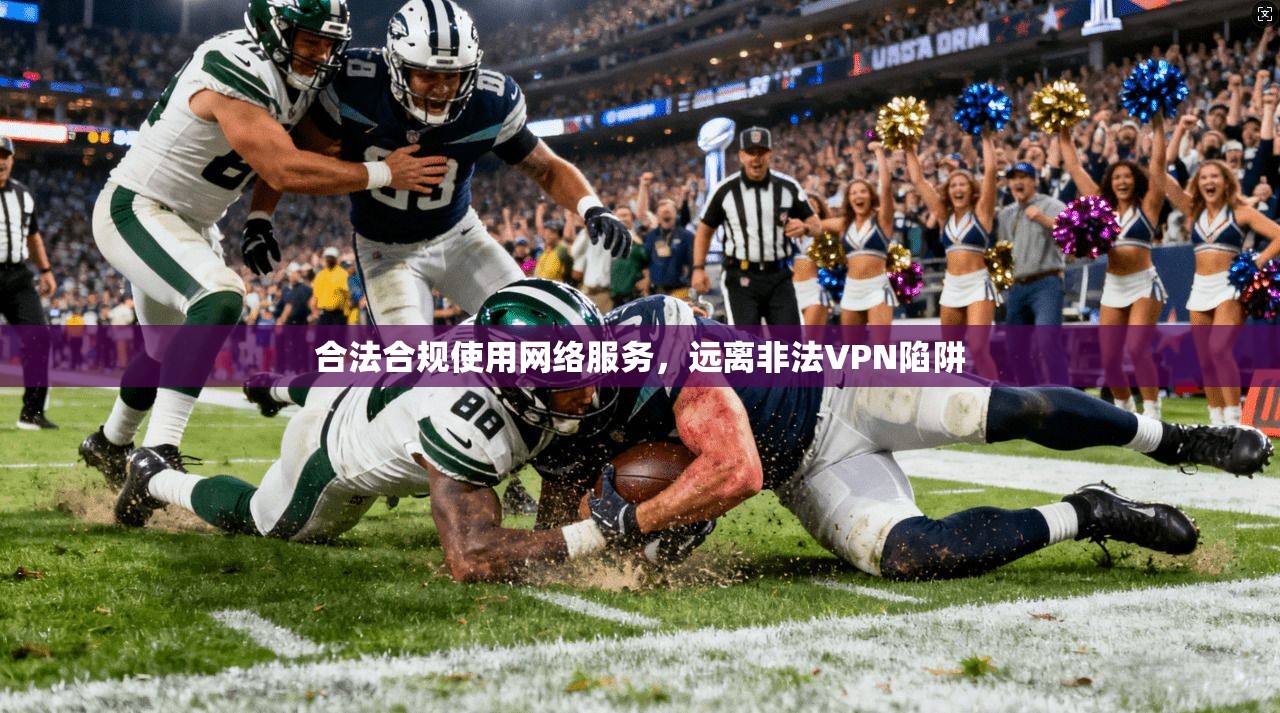 合法合规使用网络服务，远离非法VPN陷阱