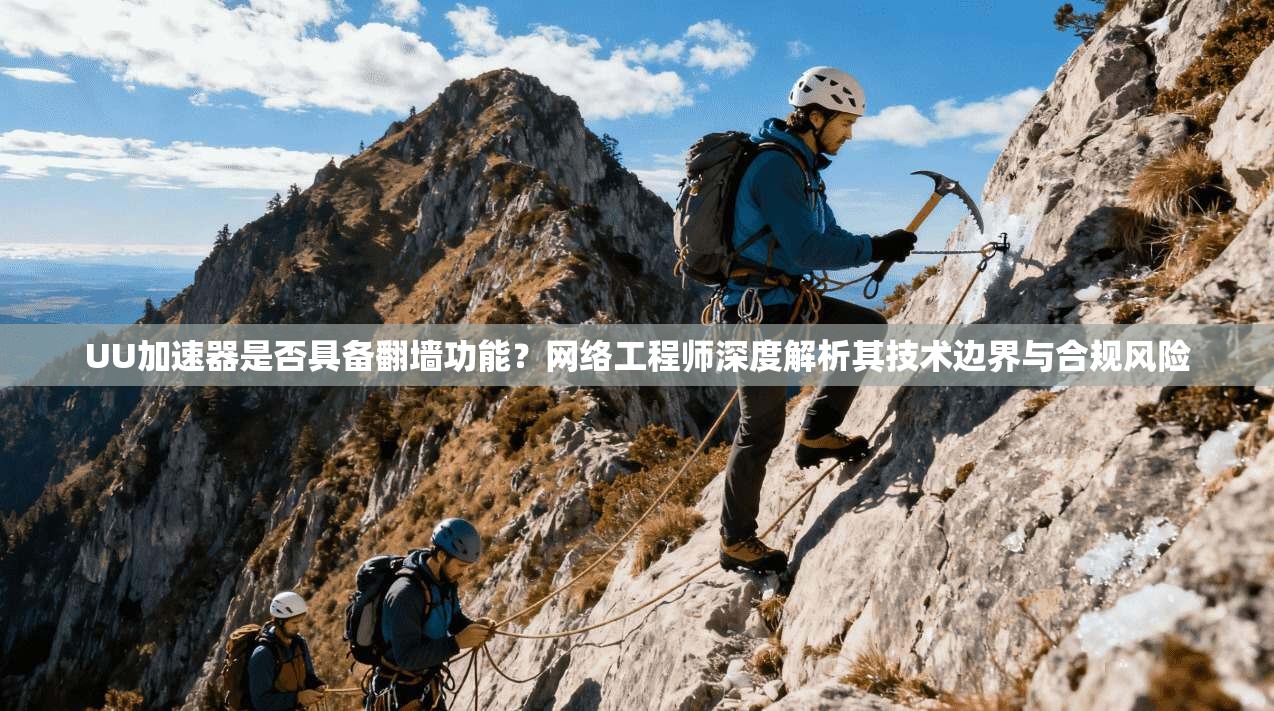 UU加速器是否具备翻墙功能？网络工程师深度解析其技术边界与合规风险