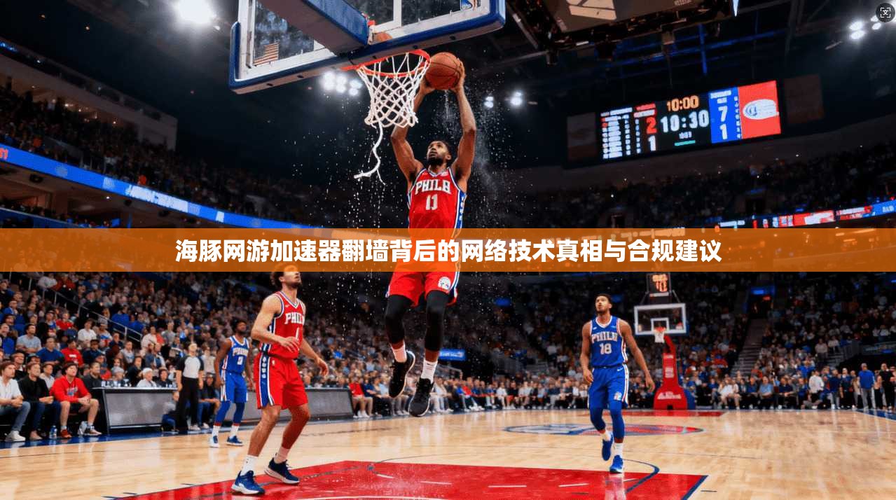 海豚网游加速器翻墙背后的网络技术真相与合规建议