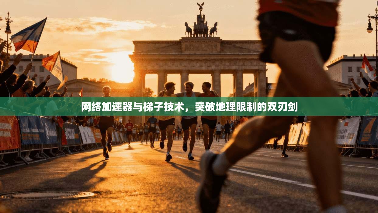 网络加速器与梯子技术，突破地理限制的双刃剑