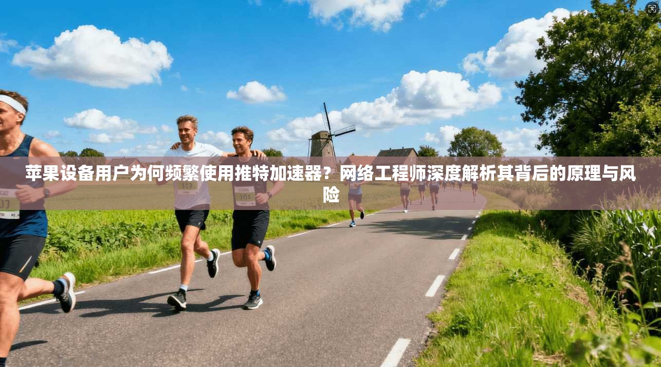苹果设备用户为何频繁使用推特加速器？网络工程师深度解析其背后的原理与风险