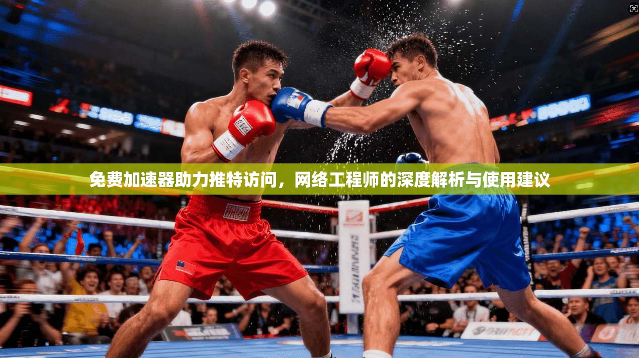 免费加速器助力推特访问，网络工程师的深度解析与使用建议