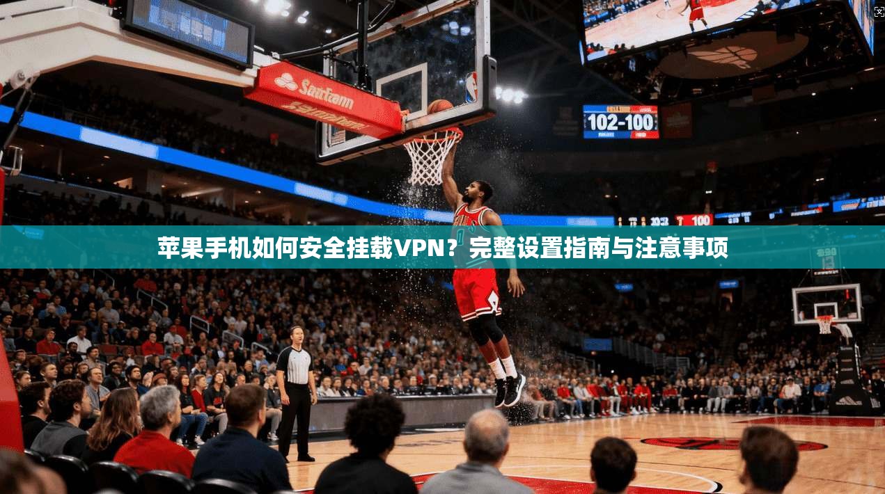 苹果手机如何安全挂载VPN？完整设置指南与注意事项