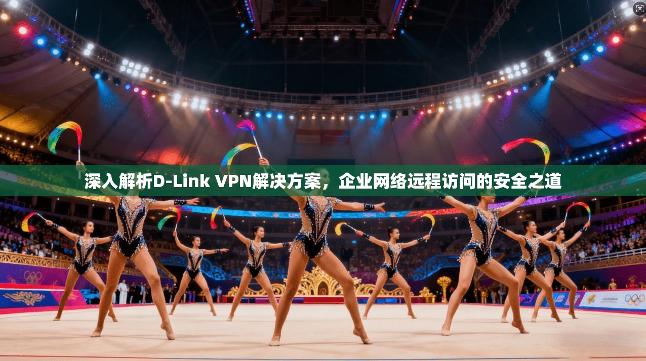 深入解析D-Link VPN解决方案，企业网络远程访问的安全之道